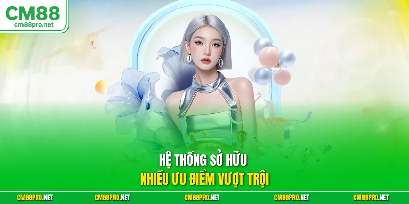 Hệ thống sở hữu nhiều ưu điểm vượt trội